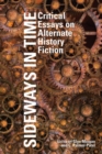 Sideways in Time : Critical Essays on Alternate History Fiction - Book