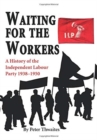 Waiting for the Workers : A History of the Independent Labour Party 1938-1950 - Book