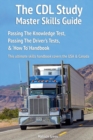 The CDL study master skills guide : Passing the knowledge test, passing the driver's tests & 'how to' handbook - Book