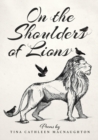 On the Shoulders of Lions : Poems by Tina Cathleen MacNaughton - Book