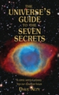 The Universe's Guide to the Seven Secrets : A comic satirical odyssey into our dystopian future - Book