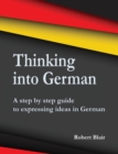 Thinking into German : A step by step guide to expressing ideas in German - Book