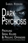 Dark Psychosis: Profiling Serial Killers & Prolific Offenders : Inside The Minds of The World's Most Dangerous Offenders - Book