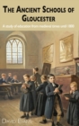 The Ancient Schools of Gloucester : A study of education from medieval times until 1800 - Book