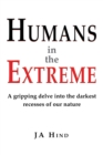 Humans in the Extreme : A gripping delve into the darkest recesses of our nature - Book
