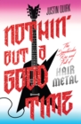 Nothin' But a Good Time : The Spectacular Rise and Fall of Glam Metal - Book