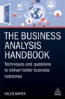The Business Analysis Handbook : Techniques and Questions to Deliver Better Business Outcomes - Book