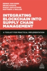 Integrating Blockchain into Supply Chain Management : A Toolkit for Practical Implementation - Book