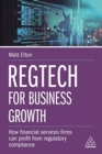 RegTech for Business Growth : How Financial Services Firms Can Profit from Regulatory Compliance - Book