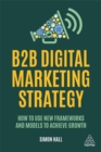 B2B Digital Marketing Strategy : How to Use New Frameworks and Models to Achieve Growth - Book