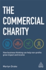 The Commercial Charity : How Business Thinking Can Help Non-Profits Grow Impact and Income - Book