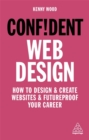 Confident Web Design : How to Design and Create Websites and Futureproof Your Career - Book