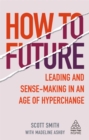How to Future : Leading and Sense-making in an Age of Hyperchange - Book