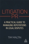 Litigation PR : A Practical Guide to Managing Reputations in Legal Disputes - Book