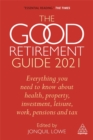 The Good Retirement Guide 2021 : Everything You Need to Know About Health, Property, Investment, Leisure, Work, Pensions and Tax - Book