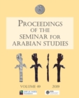 Proceedings of the Seminar for Arabian Studies Volume 49 2019 : Papers from the fifty-second meeting of the Seminar for Arabian Studies held at the British Museum, London, 3 to 5 August 2018 - Book