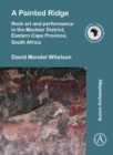 A Painted Ridge: Rock art and performance in the Maclear District, Eastern Cape Province, South Africa - Book