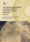 Early Medieval Settlement in Upland Perthshire: Excavations at Lair, Glen Shee 2012-17 - Book
