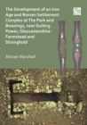 The Development of an Iron Age and Roman Settlement Complex at The Park and Bowsings, near Guiting Power, Gloucestershire: Farmstead and Stronghold - Book