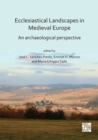 Ecclesiastical Landscapes in Medieval Europe: An Archaeological Perspective - Book