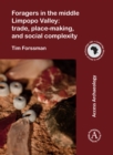 Foragers in the middle Limpopo Valley: Trade, Place-making, and Social Complexity - Book