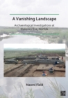 A Vanishing Landscape: Archaeological Investigations at Blakeney Eye, Norfolk - Book