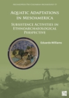 Aquatic Adaptations in Mesoamerica : Subsistence Activities in Ethnoarchaeological Perspective - Book