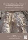 Colonial Geopolitics and Local Cultures in the Hellenistic and Roman East (3rd century BC - 3rd century AD) : Geopolitique coloniale et cultures locales dans l'Orient hellenistique et romain (IIIe sie - Book