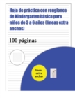 Hoja de practica con renglones de Kindergarten basico para ninos de 3 a 6 anos (lineas extra anchas) : 100 paginas de practica de escritura para ninos de 3 a 6 anos: este libro tiene papel adecuado pa - Book