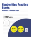 Handwriting Practice Books (Beginners 9 Lines Per Page) : A Handwriting and Cursive Writing Book with 100 Pages of Extra Large 8.5 by 11.0 Inch Writing Practise Pages. This Book Has Guidelines for Pra - Book