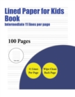 Lined Paper for Kids Book (Intermediate 11 Lines Per Page) : A Handwriting and Cursive Writing Book with 100 Pages of Extra Large 8.5 by 11.0 Inch Writing Practise Pages. This Book Has Guidelines for - Book