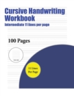 Cursive Handwriting Workbook (Intermediate 11 Lines Per Page) : A Handwriting and Cursive Writing Book with 100 Pages of Extra Large 8.5 by 11.0 Inch Writing Practise Pages. This Book Has Guidelines f - Book