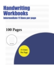Handwriting Workbooks (Intermediate 11 Lines Per Page) : A Handwriting and Cursive Writing Book with 100 Pages of Extra Large 8.5 by 11.0 Inch Writing Practise Pages. This Book Has Guidelines for Prac - Book