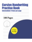 Cursive Handwriting Practise Book (Intermediate 11 Lines Per Page) : A Handwriting and Cursive Writing Book with 100 Pages of Extra Large 8.5 by 11.0 Inch Writing Practise Pages. This Book Has Guideli - Book