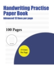 Handwriting Practise Paper Book (Advanced 13 Lines Per Page) : A Handwriting and Cursive Writing Book with 100 Pages of Extra Large 8.5 by 11.0 Inch Writing Practise Pages. This Book Has Guidelines fo - Book