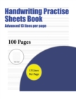 Handwriting Practise Sheets Book (Advanced 13 Lines Per Page) : A Handwriting and Cursive Writing Book with 100 Pages of Extra Large 8.5 by 11.0 Inch Writing Practise Pages. This Book Has Guidelines f - Book