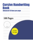 Cursive Handwriting Book (Advanced 13 Lines Per Page) : A Handwriting and Cursive Writing Book with 100 Pages of Extra Large 8.5 by 11.0 Inch Writing Practise Pages. This Book Has Guidelines for Pract - Book