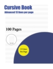 Cursive Book (Advanced 13 Lines Per Page) : A Handwriting and Cursive Writing Book with 100 Pages of Extra Large 8.5 by 11.0 Inch Writing Practise Pages. This Book Has Guidelines for Practising Writin - Book