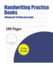 Handwriting Practise Books (Advanced 13 Lines Per Page) : A Handwriting and Cursive Writing Book with 100 Pages of Extra Large 8.5 by 11.0 Inch Writing Practise Pages. This Book Has Guidelines for Pra - Book