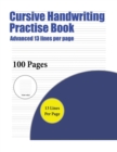 Cursive Handwriting Practise Book (Advanced 13 Lines Per Page) : A Handwriting and Cursive Writing Book with 100 Pages of Extra Large 8.5 by 11.0 Inch Writing Practise Pages. This Book Has Guidelines - Book