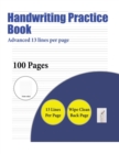 Handwriting Practice Book (Advanced 13 Lines Per Page) : A Handwriting and Cursive Writing Book with 100 Pages of Extra Large 8.5 by 11.0 Inch Writing Practise Pages. This Book Has Guidelines for Prac - Book