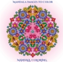 Mandala Images to Color : Mandala Images to Color with Mandala Coloring Pages: Includes Mandala Flowers and Butterflies, Mandala Geometric Designs, and Abstract Mandala Pages - Book