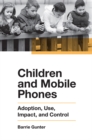 Children and Mobile Phones : Adoption, Use, Impact, and Control - eBook
