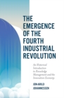 The Emergence of the Fourth Industrial Revolution : An Historical Introduction to Knowledge Management and the Innovation Economy - Book