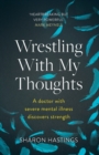 Wrestling With My Thoughts : A Doctor With Severe Mental Illness Discovers Strength - Book
