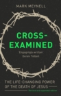 Cross-Examined : The Life-Changing Power Of The Death Of Jesus - Book