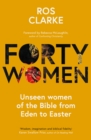 Forty Women : Unseen women of the Bible from Eden to Easter - Book