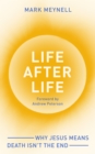Life After Life : Why Jesus means death isn’t the end - Book