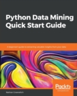 Python Data Mining Quick Start Guide : A beginner's guide to extracting valuable insights from your data - Book