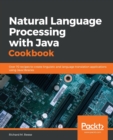 Natural Language Processing with Java Cookbook : Over 70 recipes to create linguistic and language translation applications using Java libraries - Book